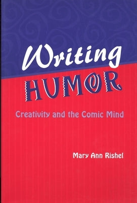 Writing Humor: Creativity and the Comic Mind by Rishel, Mary Ann