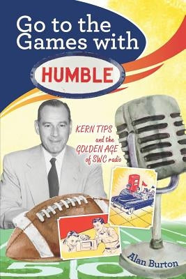 Go to the Games with Humble: Kern Tips and the Golden Age of SWC radio by Burton, Alan