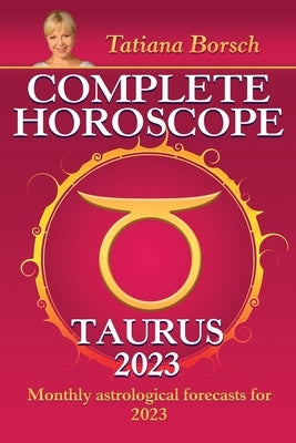 Complete Horoscope Taurus 2023 by Borsch, Tatiana