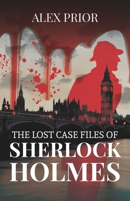 The Lost Case Files of Sherlock Holmes: As Recorded by John Watson, M.D. Paperback Independently Published