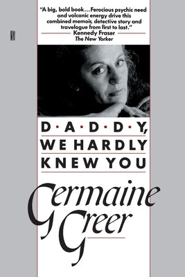 Daddy, We Hardly Knew You by Greer, Germaine