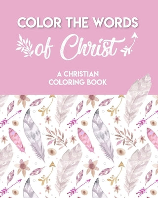 Color The Words Of Christ (A Christian Coloring Book): A Scripture Coloring Book for Adults & Teens by Hering, Mathew