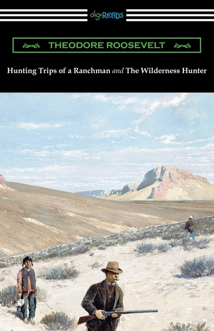 Hunting Trips of a Ranchman and The Wilderness Hunter by Roosevelt, Theodore