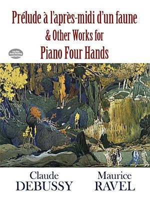 Prélude À l'Apres-MIDI d'Un Faune and Other Works for Piano Four Hands by Debussy, Claude