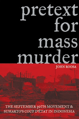 Pretext for Mass Murder: The September 30th Movement and Suharto's Coup d'Etat in Indonesia Paperback University of Wisconsin Press