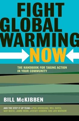 Fight Global Warming Now: The Handbook for Taking Action in Your Community by McKibben, Bill