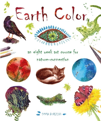 Earth Color: An Eight Week Art Course for Nature-Connection by Burleigh, Emma