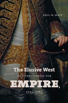 The Elusive West and the Contest for Empire, 1713-1763 Paperback Omohundro Institute and Unc Press