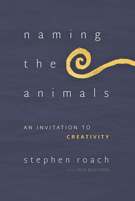 Naming the Animals: An Invitation to Creativity by Roach, Stephen