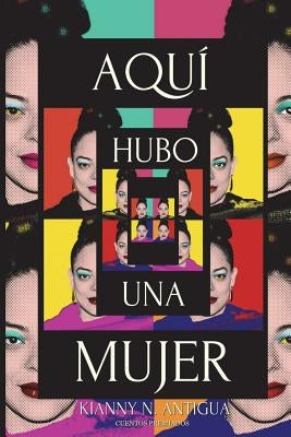 Aqui hubo una mujer by Antigua, Kianny N.