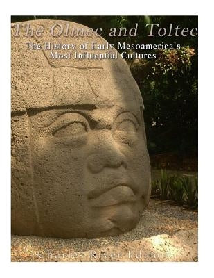 The Olmec and Toltec: The History of Early Mesoamerica's Most Influential Cultures Paperback Createspace Independent Publishing Platform
