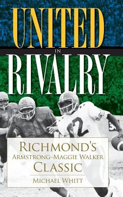 United in Rivalry: Richmond's Armstrong-Maggie Walker Classic by Whitt, Michael