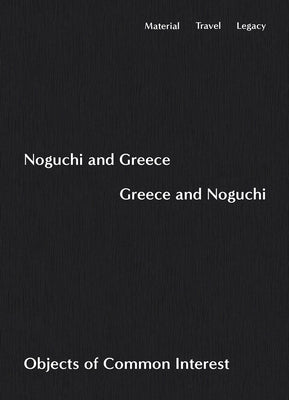Noguchi and Greece, Greece and Noguchi: Objects of Common Interest Paperback Atelier Editions