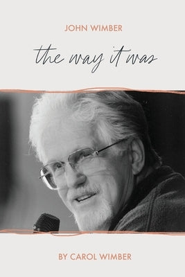 John Wimber: The Way It Was by Wimber, Carol