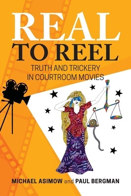Real to Reel: Truth and Trickery in Courtroom Movies by Asimow, Michael