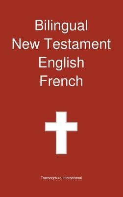Bilingual New Testament, English - French by Transcripture International