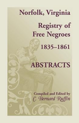 Norfolk, Virginia Registry of Free Negroes, 1835-1861, Abstracts by Ruffin, C. Bernard