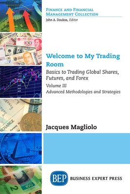Welcome to My Trading Room, Volume III: Basics to Trading Global Shares, Futures, and Forex-Advanced Methodologies and Strategies Paperback Business Expert Press
