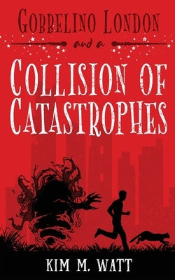 Gobbelino London & a Collision of Catastrophes: Cats, snark, and the end of the world (a Yorkshire urban fantasy) by Watt, Kim M.