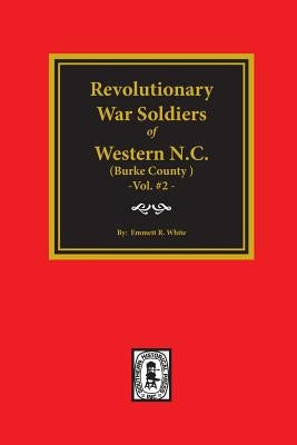 (burke County, Nc) Revolutionary War Soldiers of Western North Carolina. (Volume #2) by White, Emmett R.