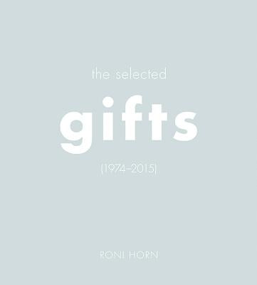 Roni Horn: The Selected Gifts (1974-2015) by Horn, Roni