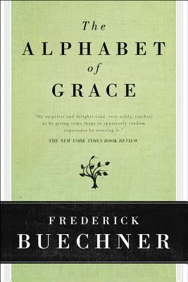 The Alphabet of Grace by Buechner, Frederick