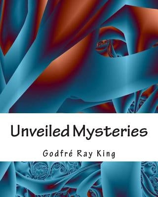 Unveiled Mysteries by King, Godfre Ray