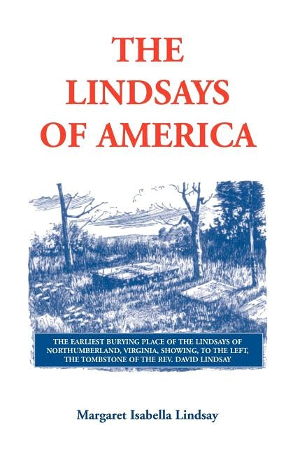 The Lindsays of America: A Genealogical Narrative and Family Record, Beginning with the Family of the Earliest Settler in the Mother State, Vir by Lindsay, Margaret Isabella