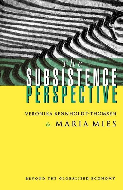 The Subsistence Perspective: Beyond the Globalized Economy Paperback Bloomsbury Publishing PLC