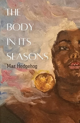 The Body in Its Seasons by Hedgehog, Maz