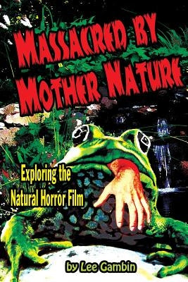 Massacred by Mother Nature Exploring the Natural Horror Film Paperback Midnight Marquee Press, Inc.