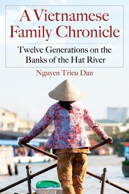 A Vietnamese Family Chronicle: Twelve Generations on the Banks of the Hat River by Nguyen Trieu Dan