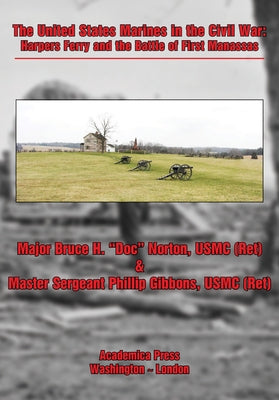 The United States Marines in the Civil War: Harpers Ferry and the Battle of First Manassas Paperback Academica Press
