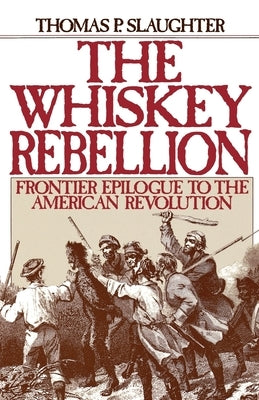 The Whiskey Rebellion: Frontier Epilogue to the American Revolution Paperback Oxford University Press, USA
