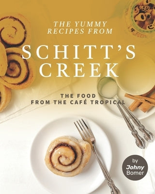 The Yummy Recipes from Schitt's Creek: The Food from the Café Tropical Paperback Independently Published