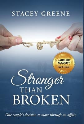 Stronger Than Broken: One couple's decision to move through an affair by Greene, Stacey