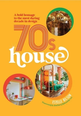 70s House: A Bold Homage to the Most Daring Decade in Design by Bilson, Estelle