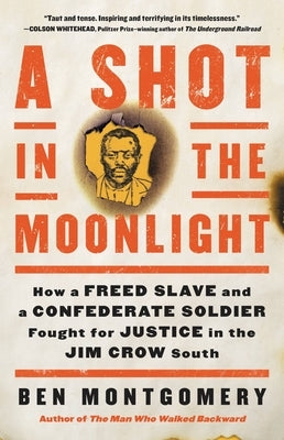 A Shot in the Moonlight: How a Freed Slave and a Confederate Soldier Fought for Justice in the Jim Crow South by Montgomery, Ben