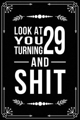 Look at You Turning 29 and Shit: 29th birthday gifts for him and her. Paperback Independently Published