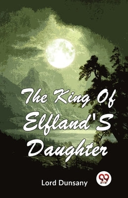 The King Of Elfland'S Daughter by Dunsany, Lord