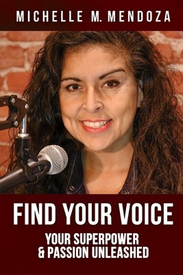 Find Your Voice: Your Superpower & Passion Unleashed by Mendoza, Michelle M.