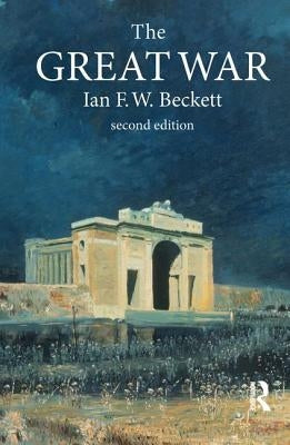 The Great War: 1914-1918 by Beckett, Ian F. W.