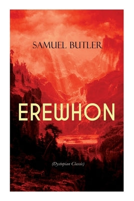 Erewhon (Dystopian Classic): The Masterpiece That Inspired Orwell's 1984 by Predicting the Takeover of Humanity by AI Machines by Butler, Samuel