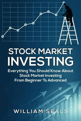 Stock Market Investing: Everything You Should Know about Stock Market Investing from Beginner to Advanced Paperback Independently Published