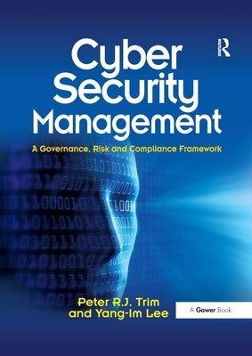 Cyber Security Management: A Governance, Risk and Compliance Framework by Trim, Peter