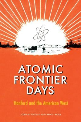 Atomic Frontier Days: Hanford and the American West Paperback University of Washington Press