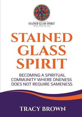 Stained Glass Spirit: Becoming a Spiritual Community Where Oneness Does Not Require Sameness Paperback Brown Bridges