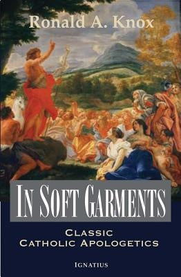 In Soft Garments: Classic Catholic Apologetics Paperback Ignatius Press