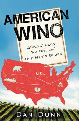 American Wino: A Tale of Reds, Whites, and One Man's Blues by Dunn, Dan