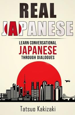 Real Japanese: Learn Conversational Japanese Through Dialogues by Kakizaki, Tatsuo